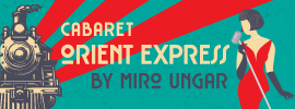 CABARET „ORIENT EXPRESS“ BY MIRO UNGAR